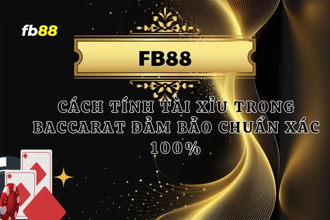 Cách Tính Tài Xỉu Trong Baccarat Đảm Bảo Chuẩn Xác 100%