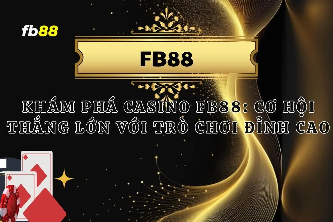 Casino FB88 - Cơ Hội Thắng Lớn Với Trò Chơi Đỉnh Cao