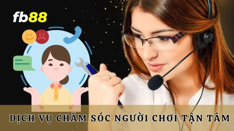 Dịch vụ chăm sóc người chơi tận tâm