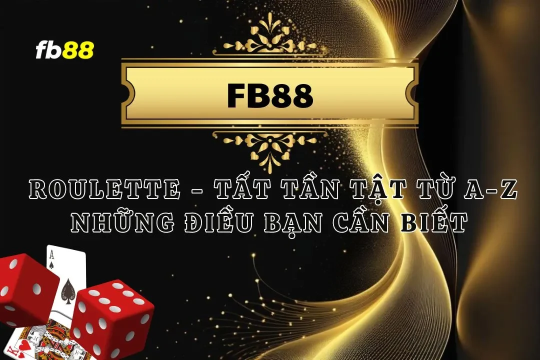 Roulette - Tất Tần Tật Từ A-Z Những Điều Bạn Cần Biết