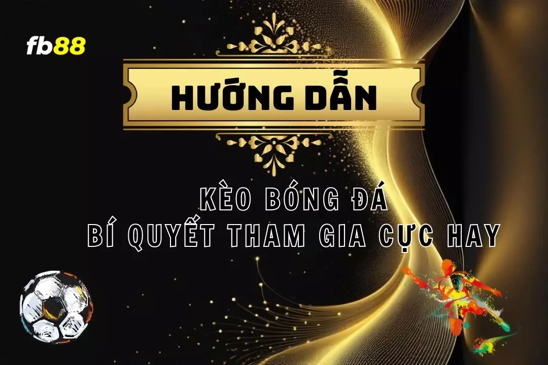 Kèo Bóng Đá - Hướng Dẫn Cách Đặt Kèo Và Các Loại Phổ Biến