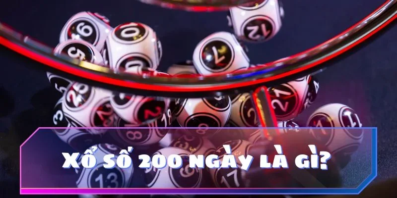 Xổ số 200 ngày là gì?