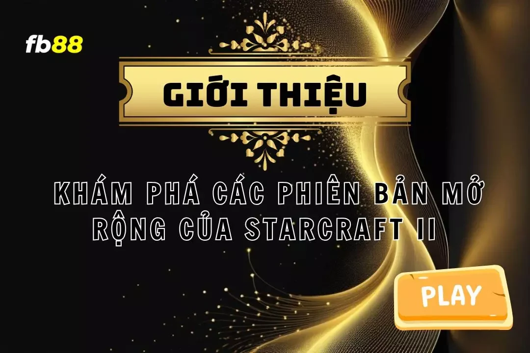 Khám Phá Các Phiên Bản Đầy Hấp Dẫn Của StarCraft II 