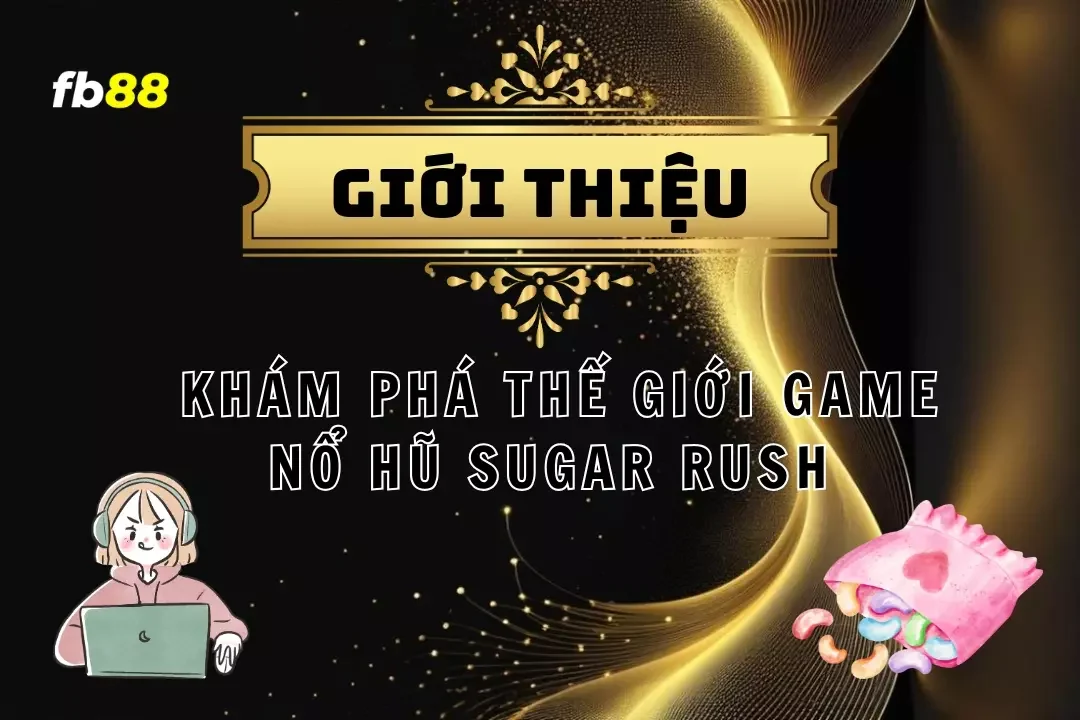 Nổ Hũ Sugar Rush - Trải Nghiệm Thế Giới Kẹo Ngọt Đầy Màu Sắc